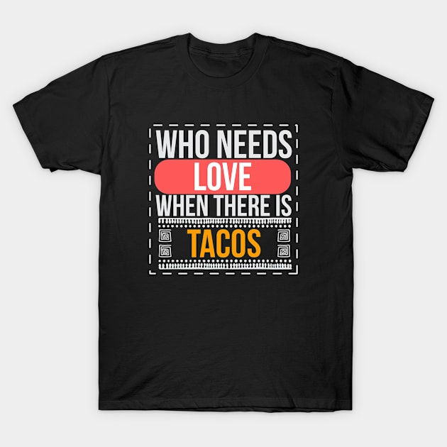 Who Needs Love When There Is Tacos - Tacos T-Shirt by D3Apparels